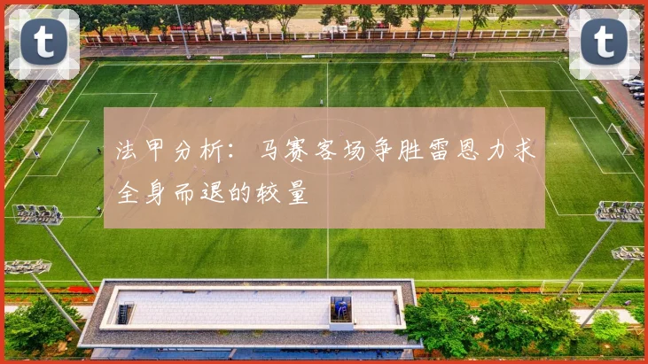 法甲分析：马赛客场争胜雷恩力求全身而退的较量