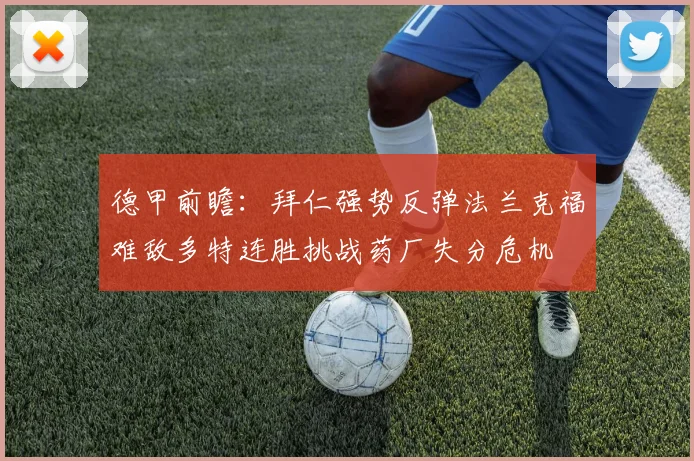 德甲前瞻：拜仁强势反弹法兰克福难敌多特连胜挑战药厂失分危机