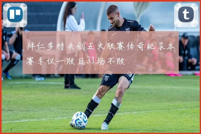拜仁多特共创五大联赛传奇纪录本赛季仅一败且31场不败